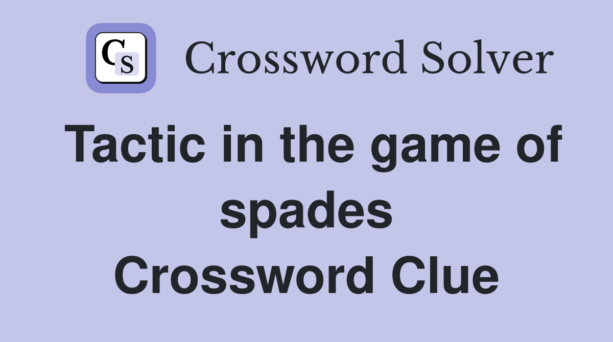 Tactic in the game of spades Crossword Clue
