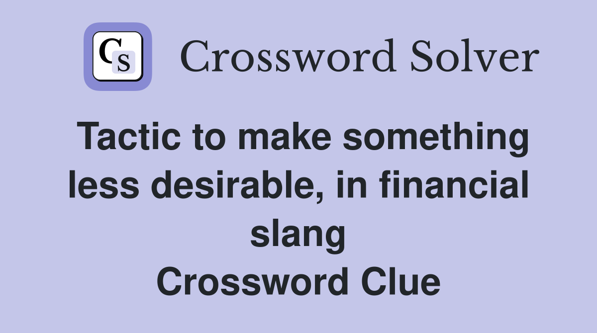 Tactic to make something less desirable, in financial slang Crossword Clue