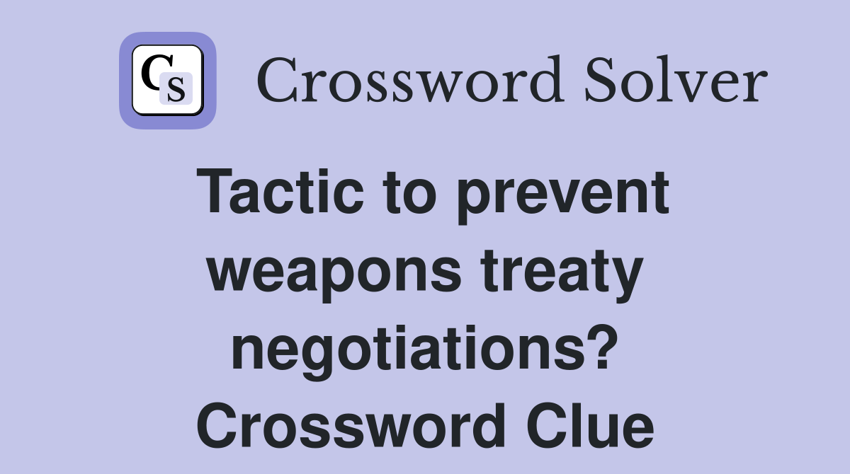 Tactic to prevent weapons treaty negotiations? Crossword Clue