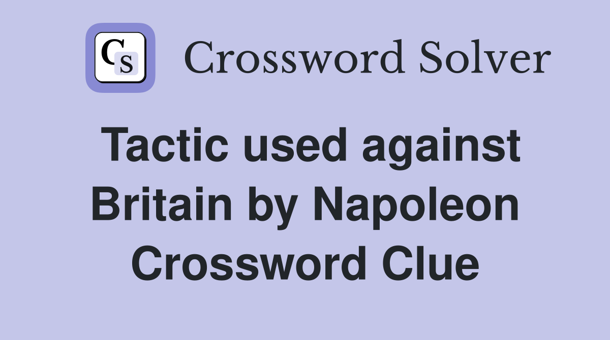 Tactic used against Britain by Napoleon Crossword Clue