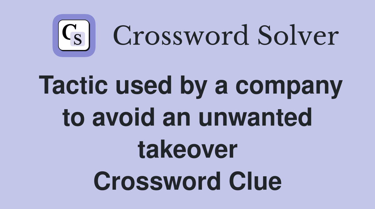 Tactic used by a company to avoid an unwanted takeover Crossword Clue
