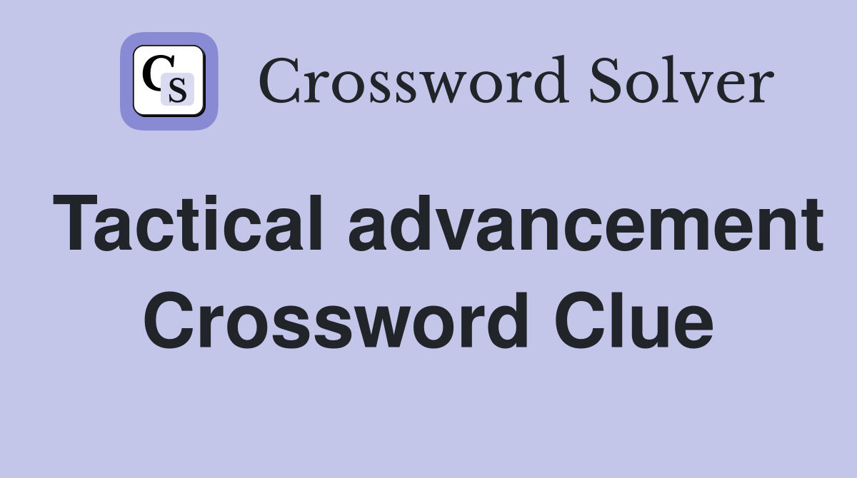 Tactical advancement Crossword Clue