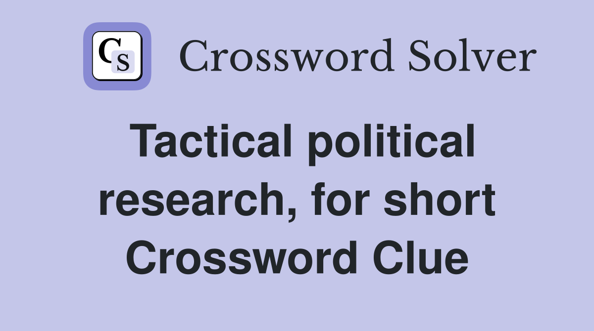 Tactical political research, for short Crossword Clue