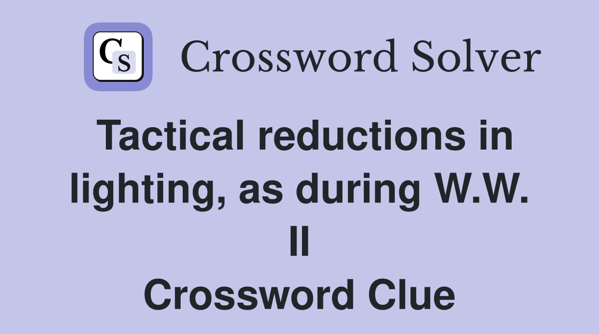 Tactical reductions in lighting, as during W.W. II Crossword Clue
