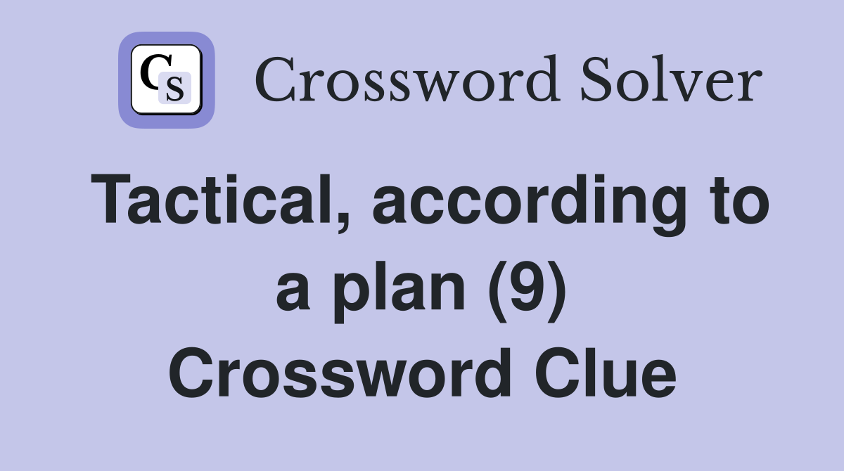 Tactical, according to a plan (9) Crossword Clue