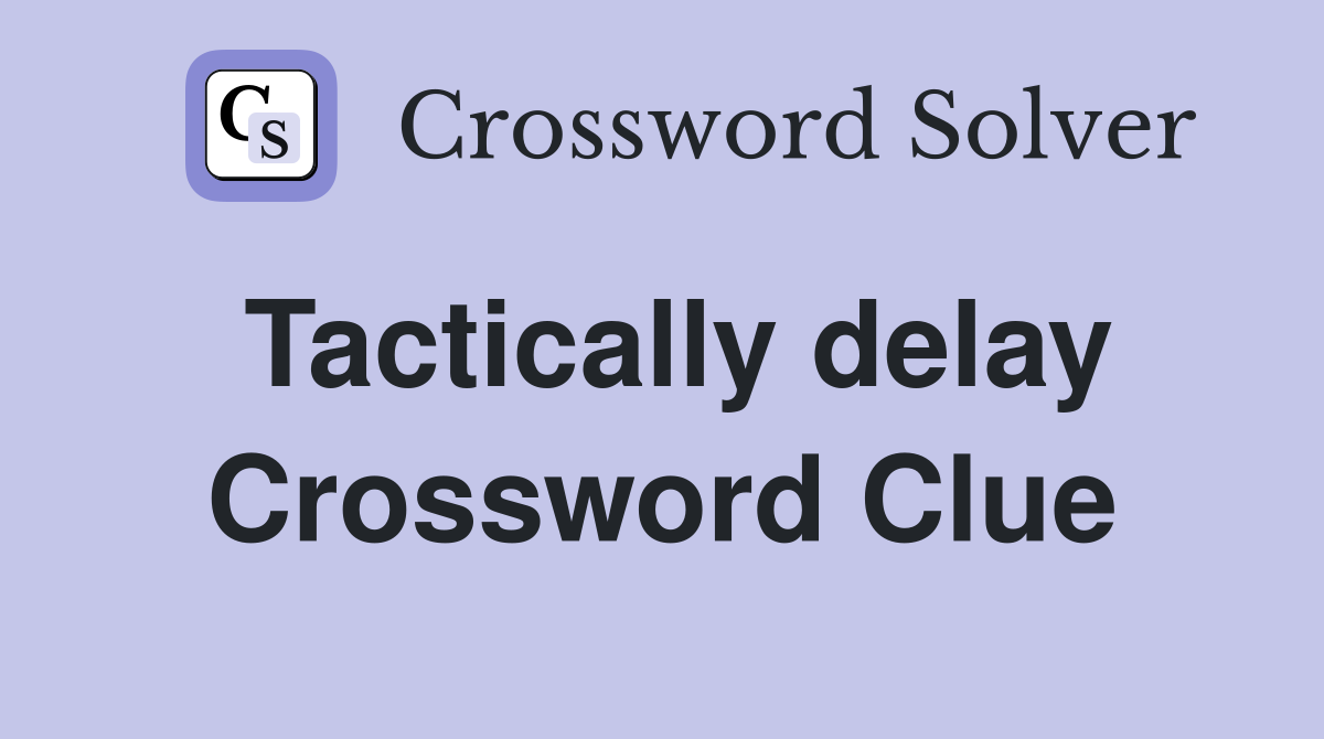 Tactically delay Crossword Clue