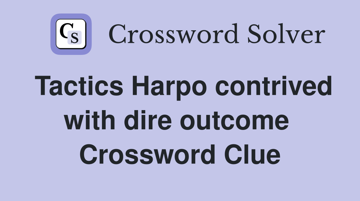 Tactics Harpo contrived with dire outcome  Crossword Clue