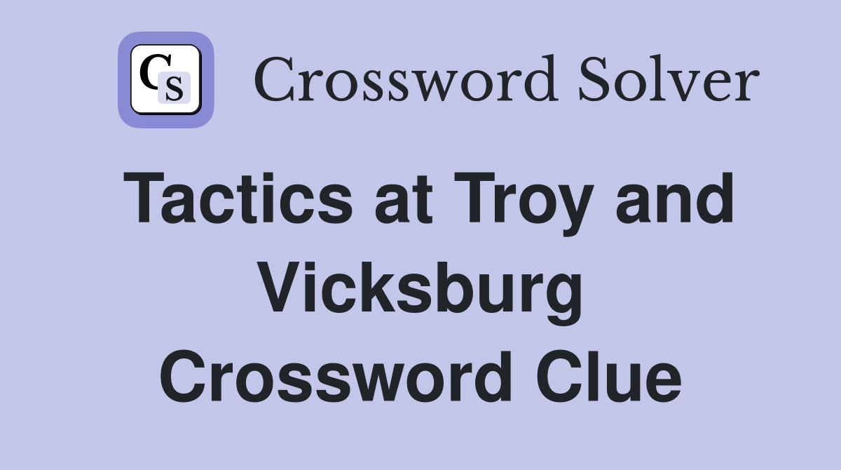 Tactics at Troy and Vicksburg Crossword Clue