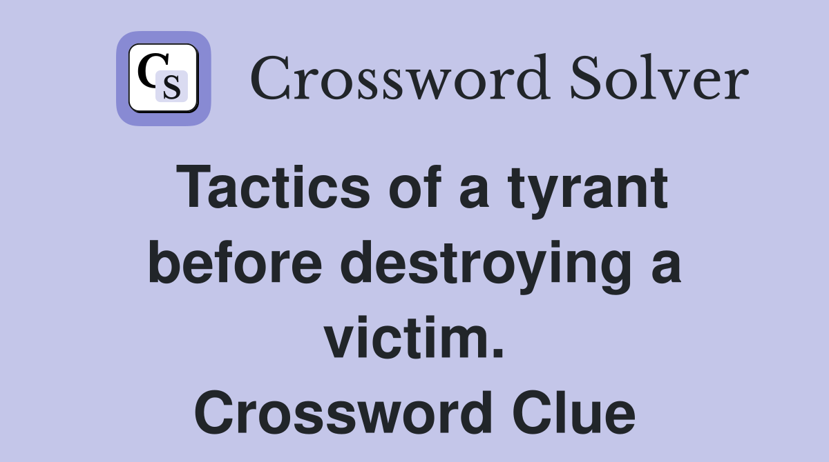 Tactics of a tyrant before destroying a victim. Crossword Clue