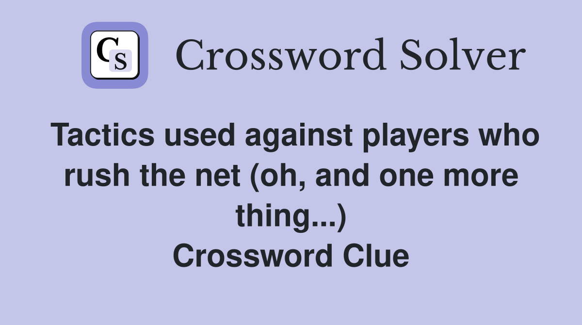 Tactics used against players who rush the net (oh, and one more thing...) Crossword Clue