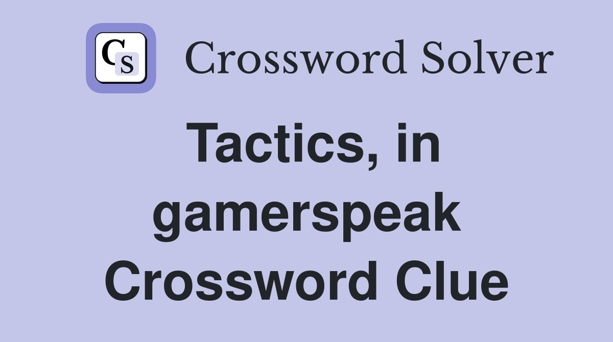 Tactics, in gamerspeak Crossword Clue