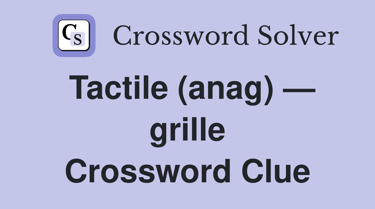 Tactile (anag) — grille Crossword Clue