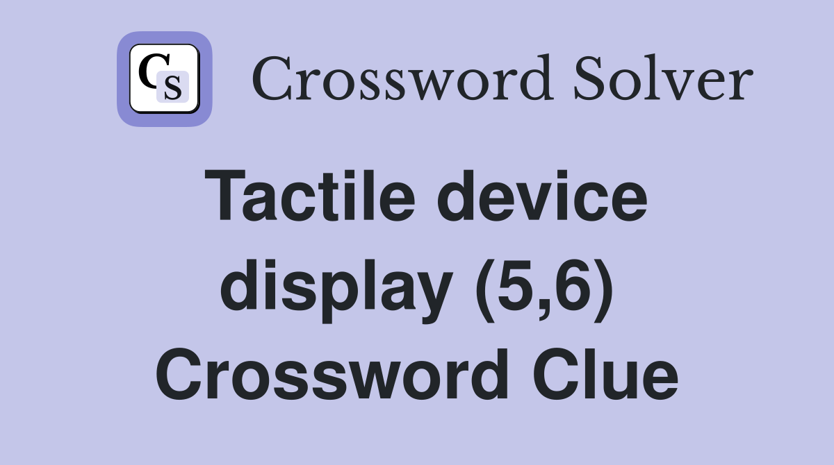 Tactile device display (5,6) Crossword Clue