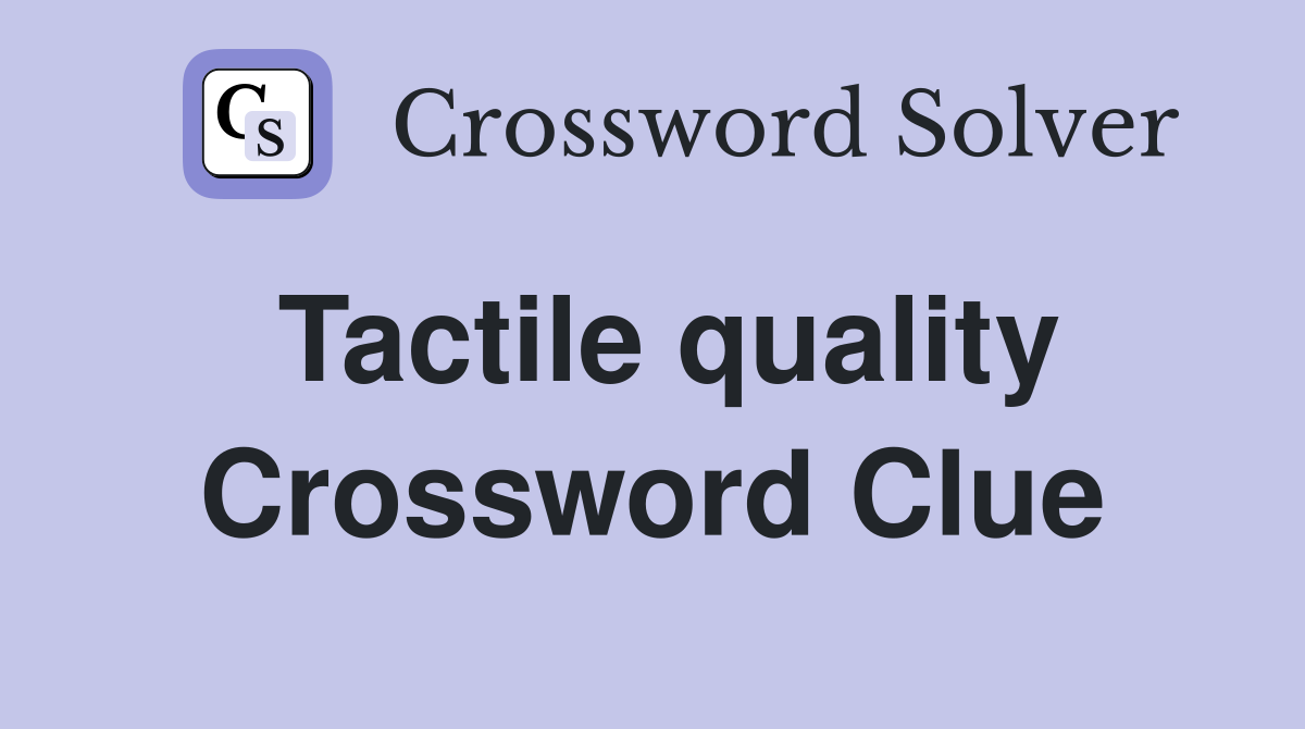 Tactile quality Crossword Clue