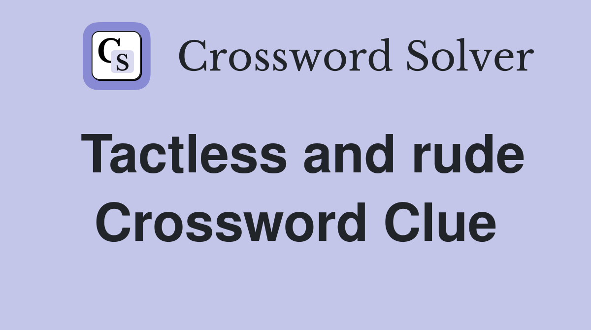 Tactless and rude Crossword Clue