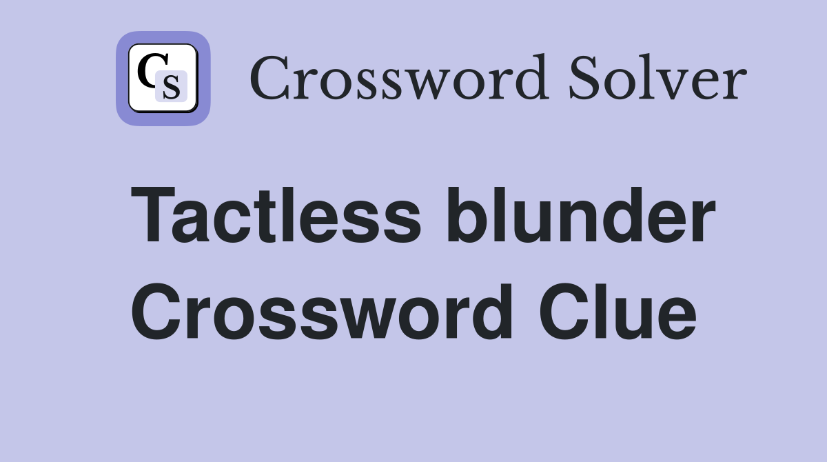 Tactless blunder Crossword Clue
