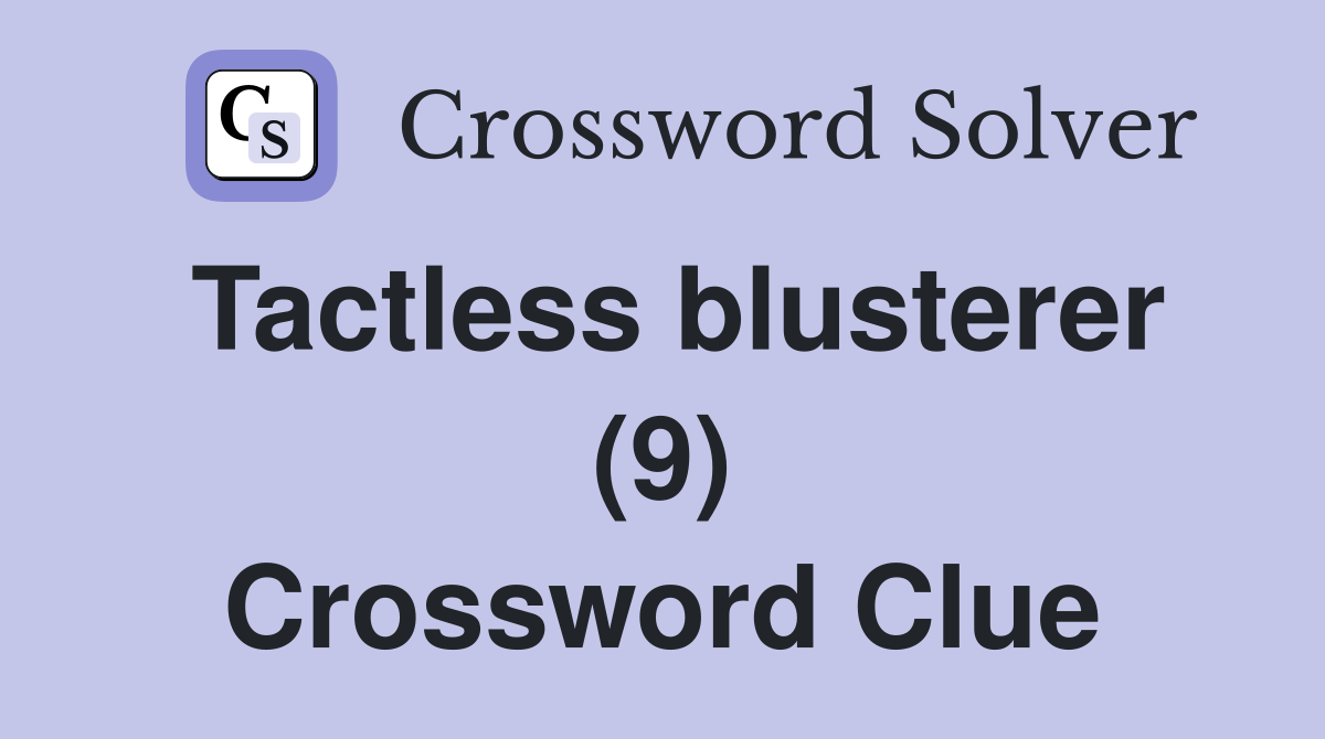 Tactless blusterer (9) Crossword Clue