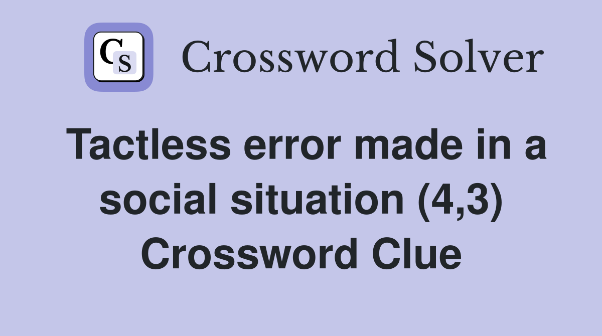 Tactless error made in a social situation (4,3) Crossword Clue