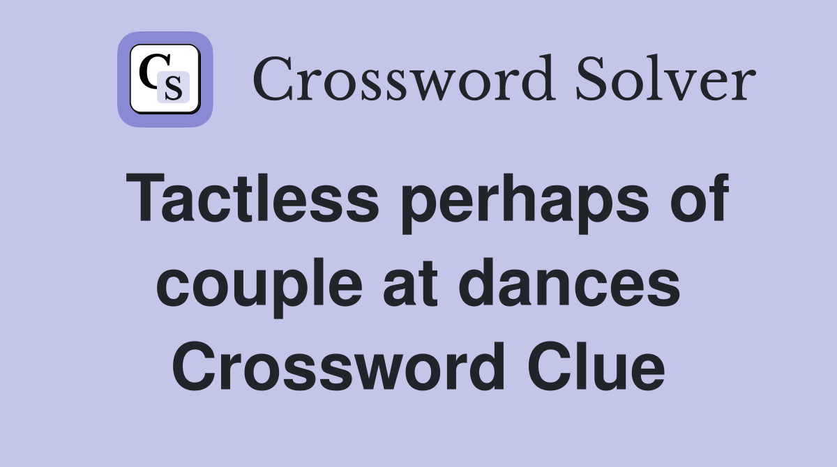 Tactless perhaps of couple at dances Crossword Clue