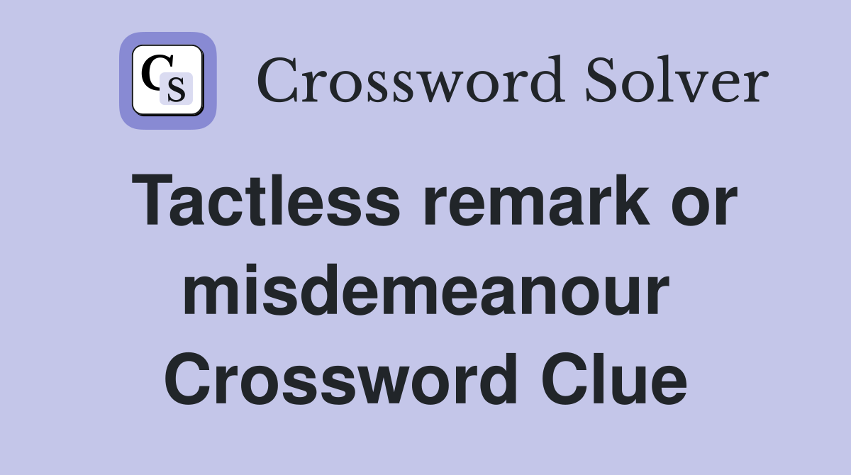 Tactless remark or misdemeanour Crossword Clue