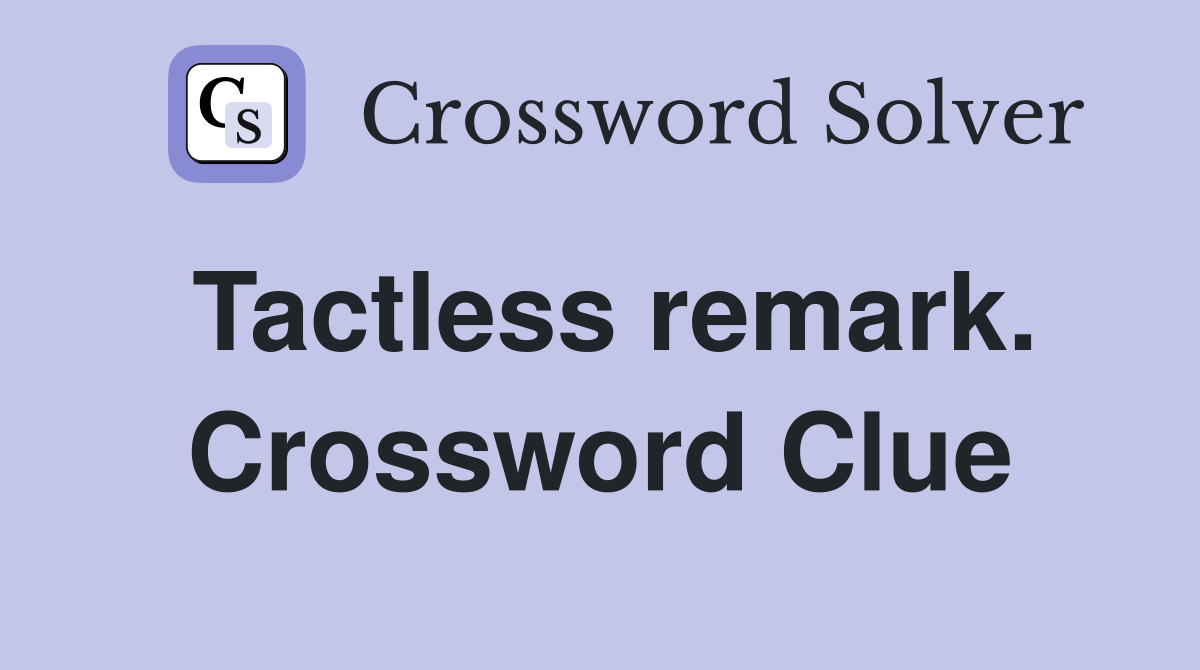 Tactless remark. Crossword Clue