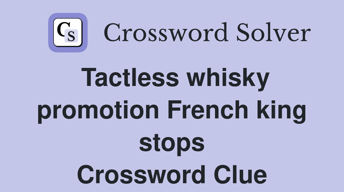 Tactless whisky promotion French king stops Crossword Clue