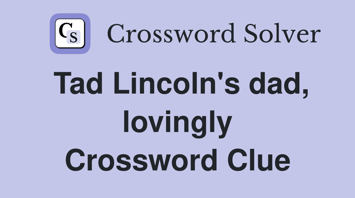 Tad Lincoln's dad, lovingly Crossword Clue
