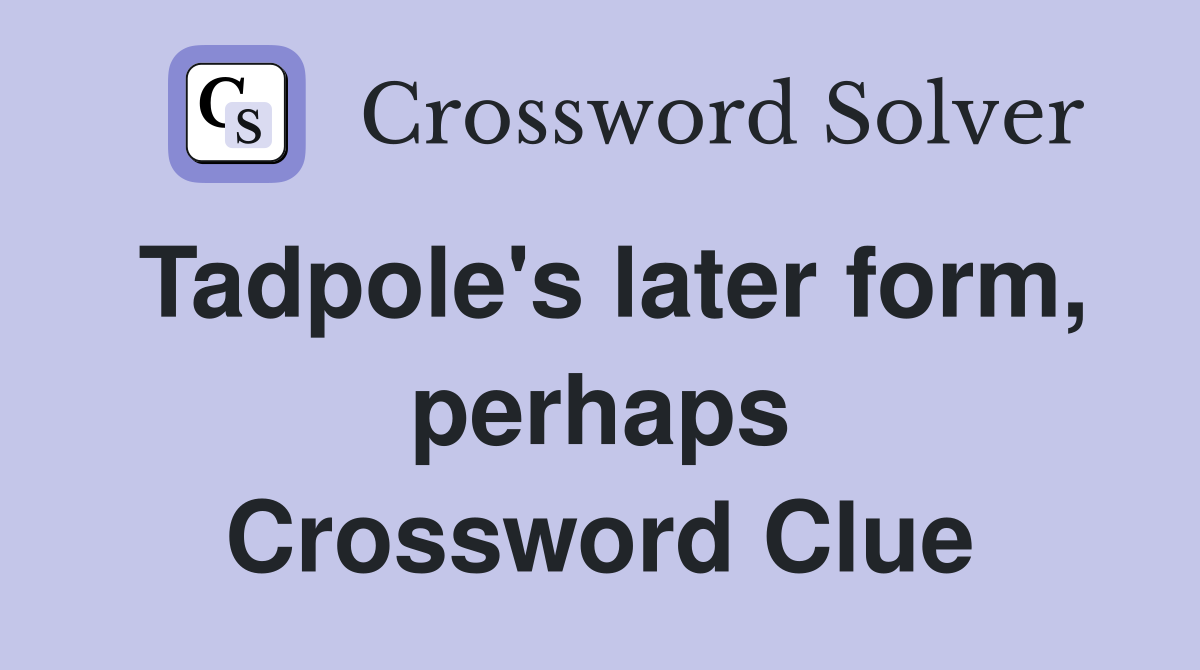 Tadpole's later form, perhaps Crossword Clue