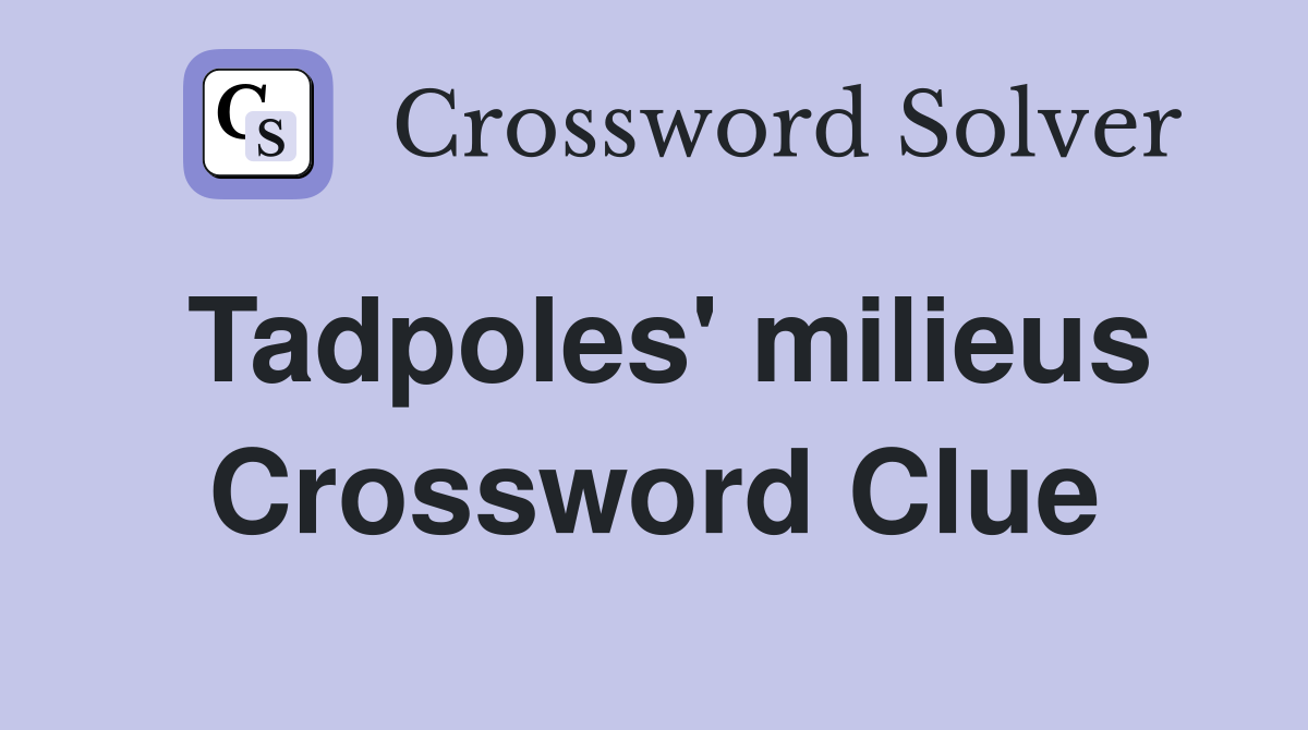Tadpoles' milieus Crossword Clue