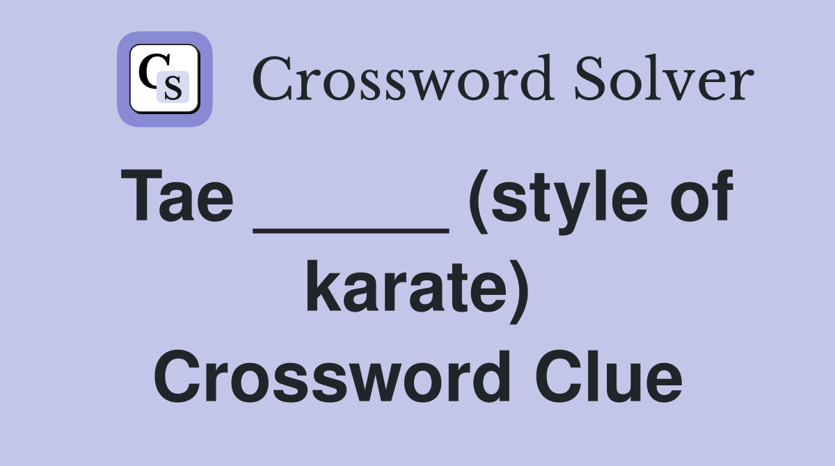 Tae _____ (style of karate) Crossword Clue