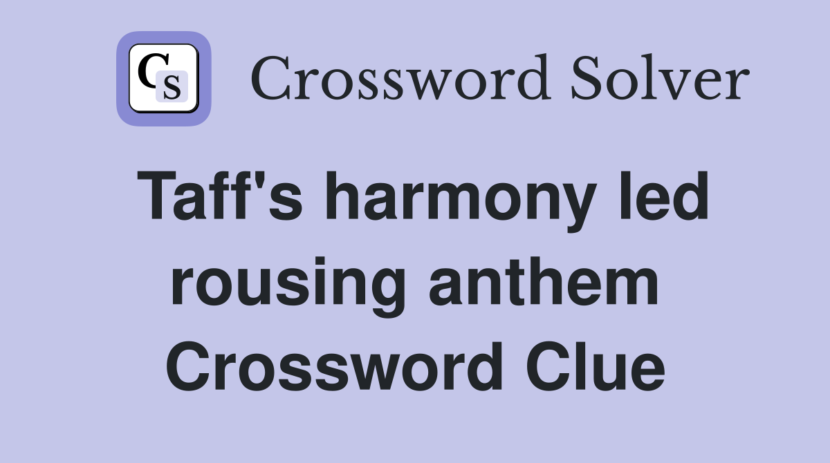 Taff's harmony led rousing anthem Crossword Clue
