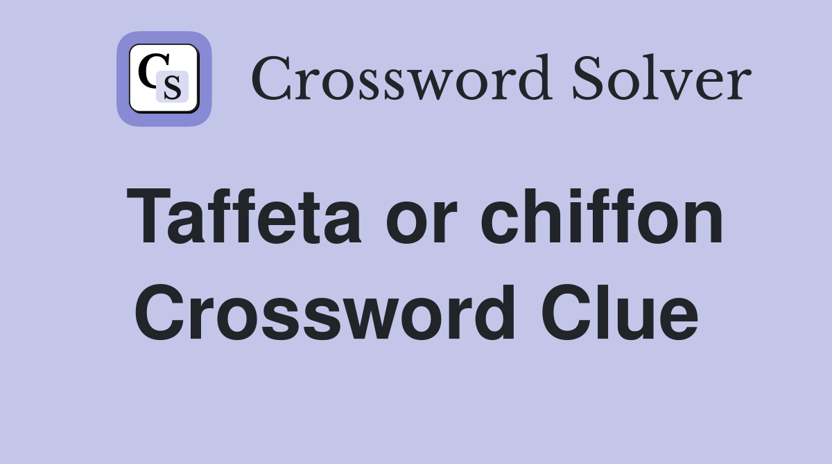Taffeta or chiffon Crossword Clue