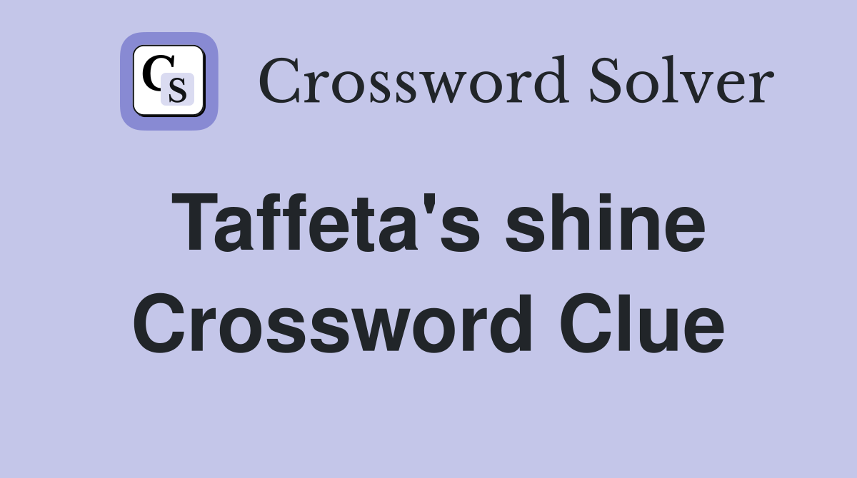 Taffeta's shine Crossword Clue