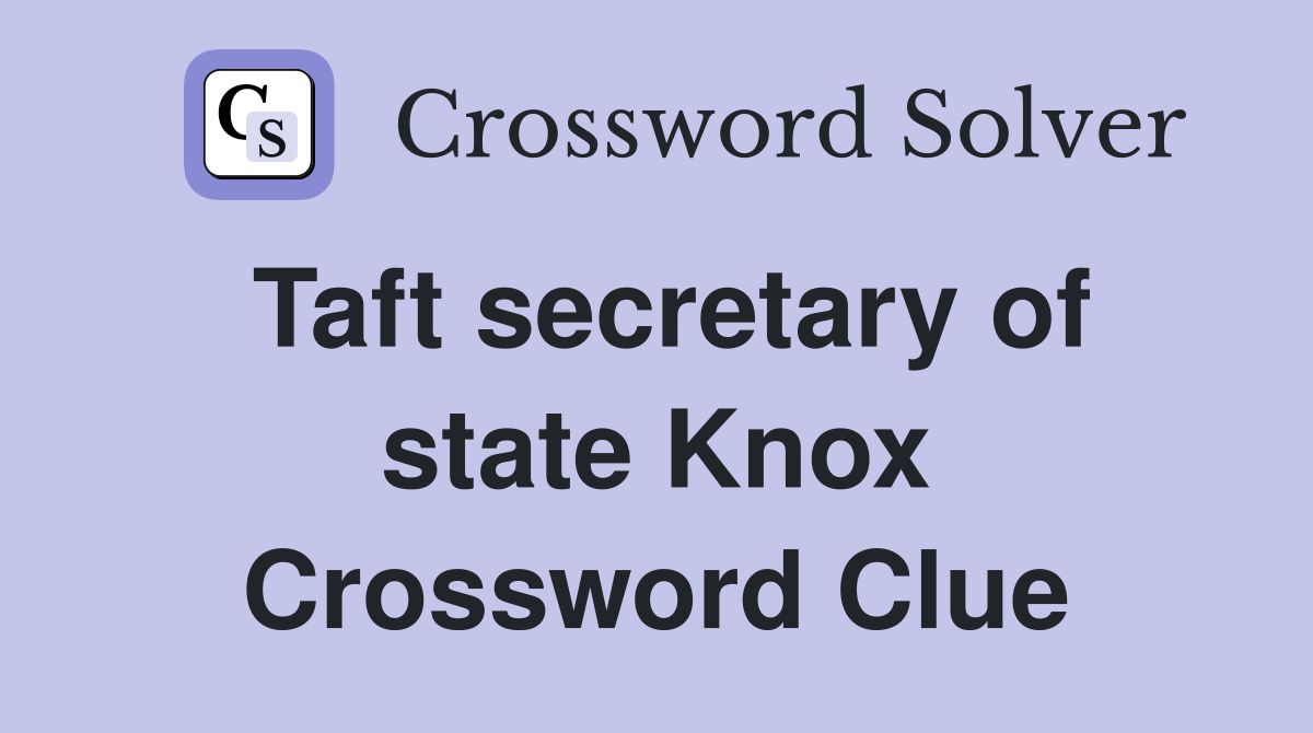 Taft secretary of state Knox Crossword Clue