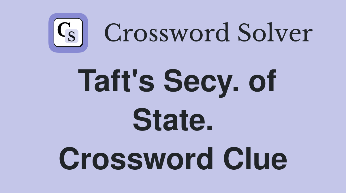 Taft's Secy. of State. Crossword Clue