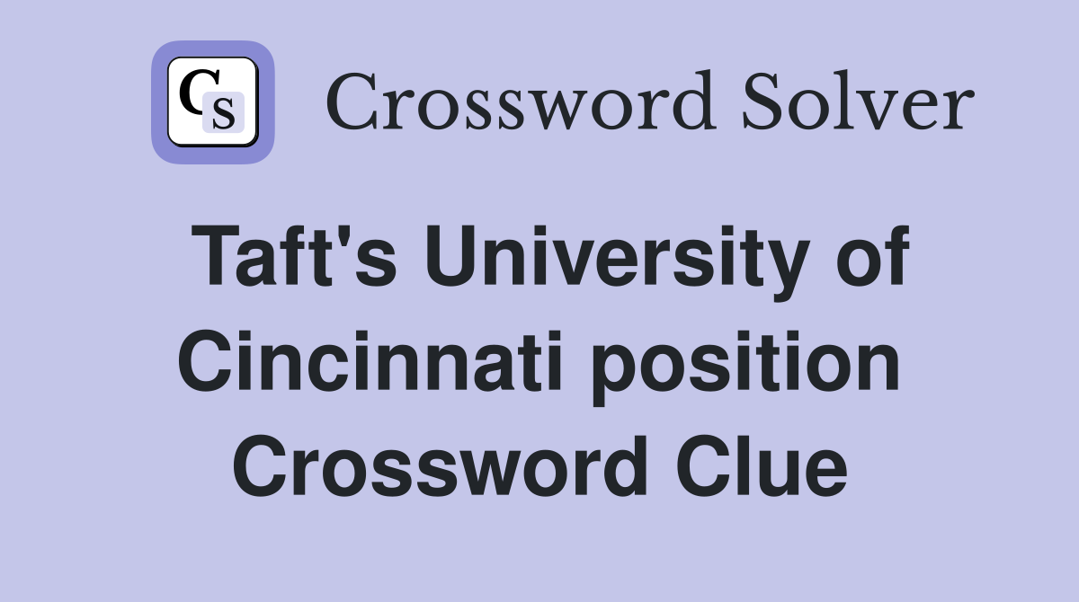 Taft's University of Cincinnati position Crossword Clue