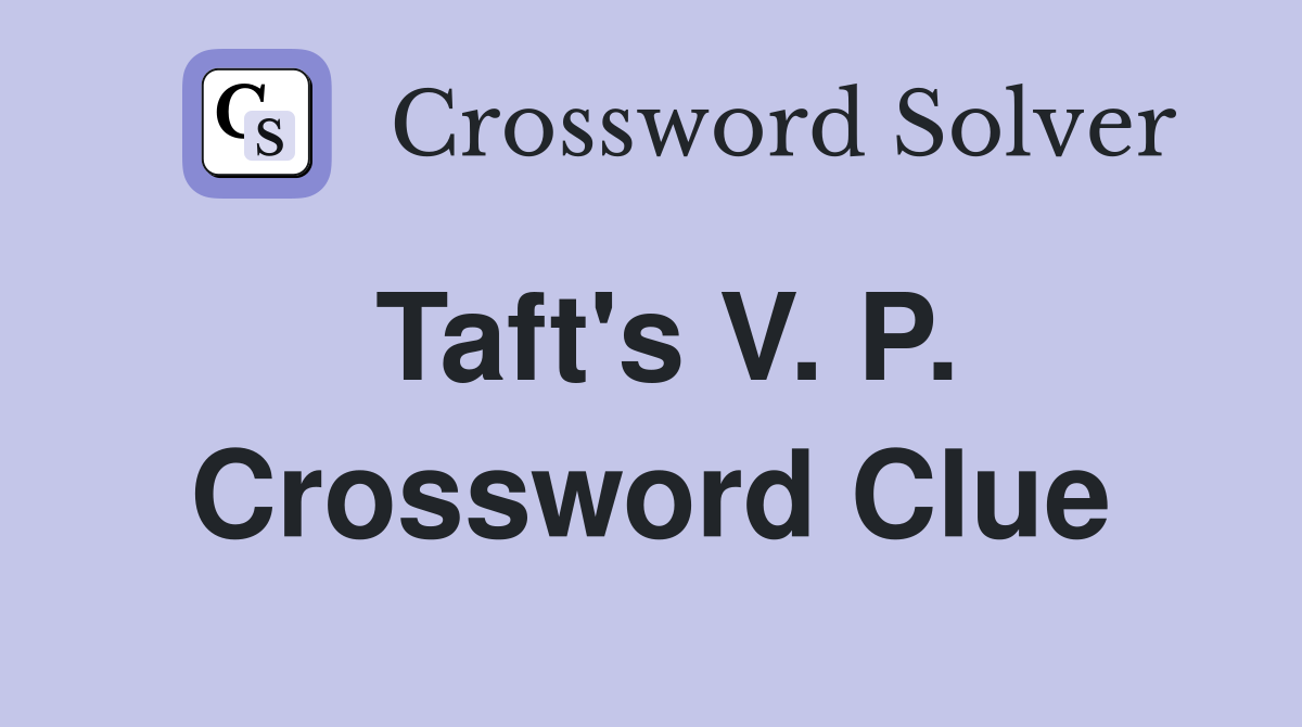 Taft's V. P. Crossword Clue