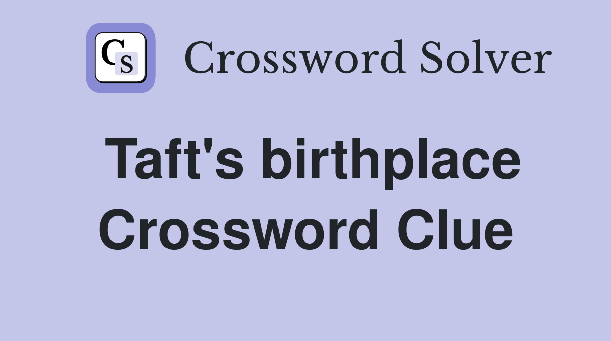 Taft's birthplace Crossword Clue