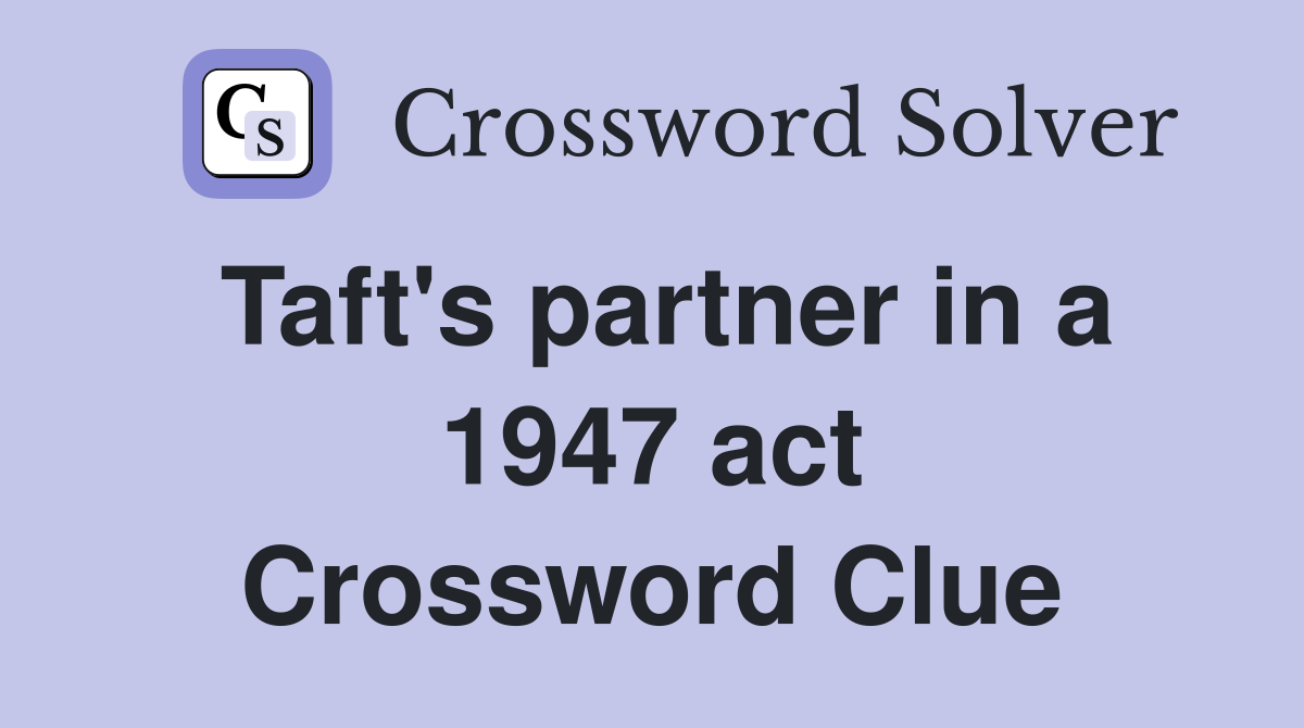 Taft's partner in a 1947 act Crossword Clue