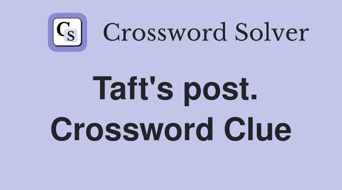 Taft's post. Crossword Clue