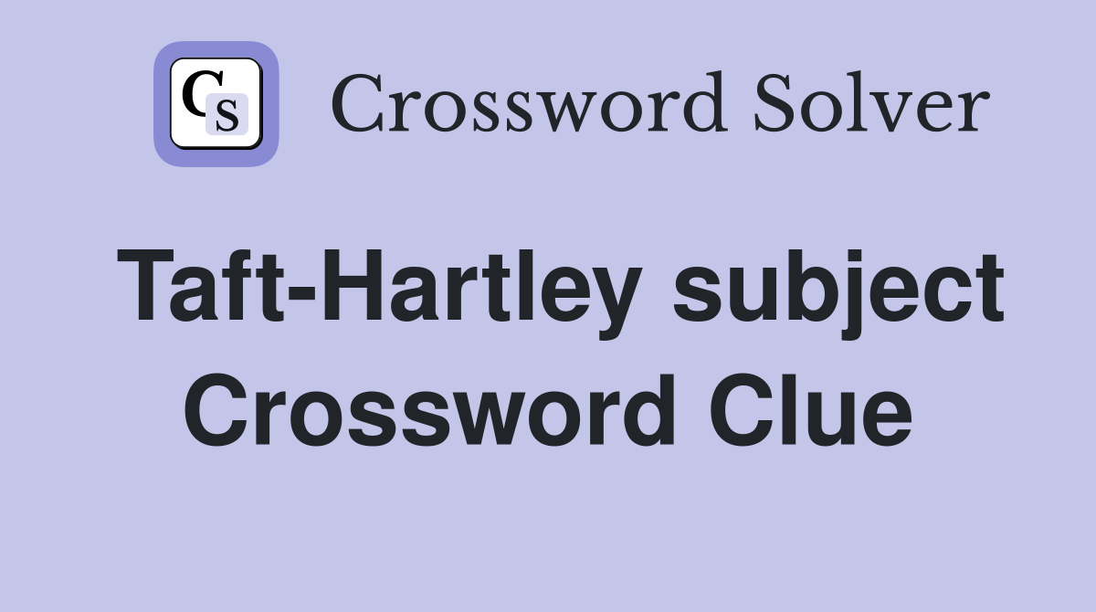 Taft-Hartley subject Crossword Clue