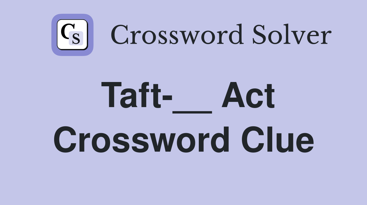 Taft-__ Act Crossword Clue