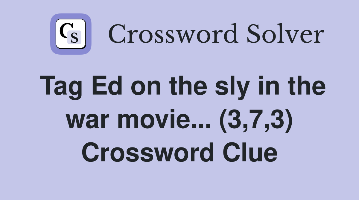 Tag Ed on the sly in the war movie... (3,7,3) Crossword Clue
