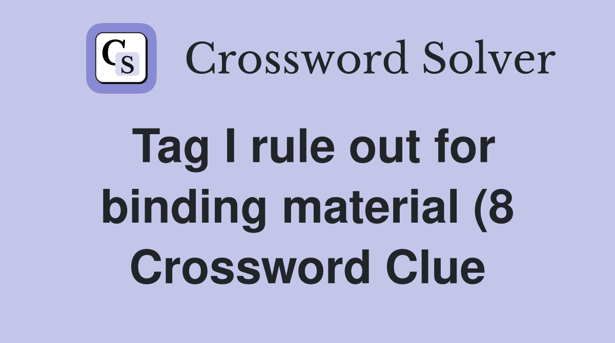 Tag I rule out for binding material (8) Crossword Clue Answers Tag I rule out for binding material (8) Crossword Clue Answers