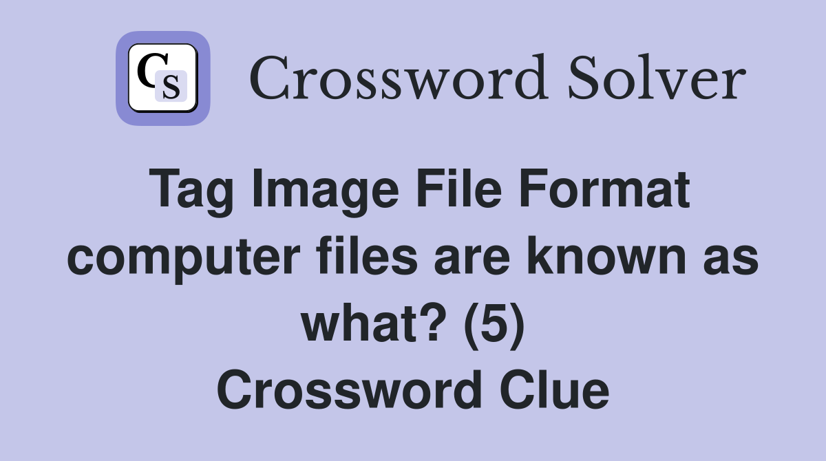 Tag Image File Format computer files are known as what? (5) Crossword Clue