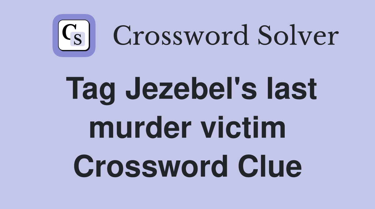 Tag Jezebel's last murder victim Crossword Clue