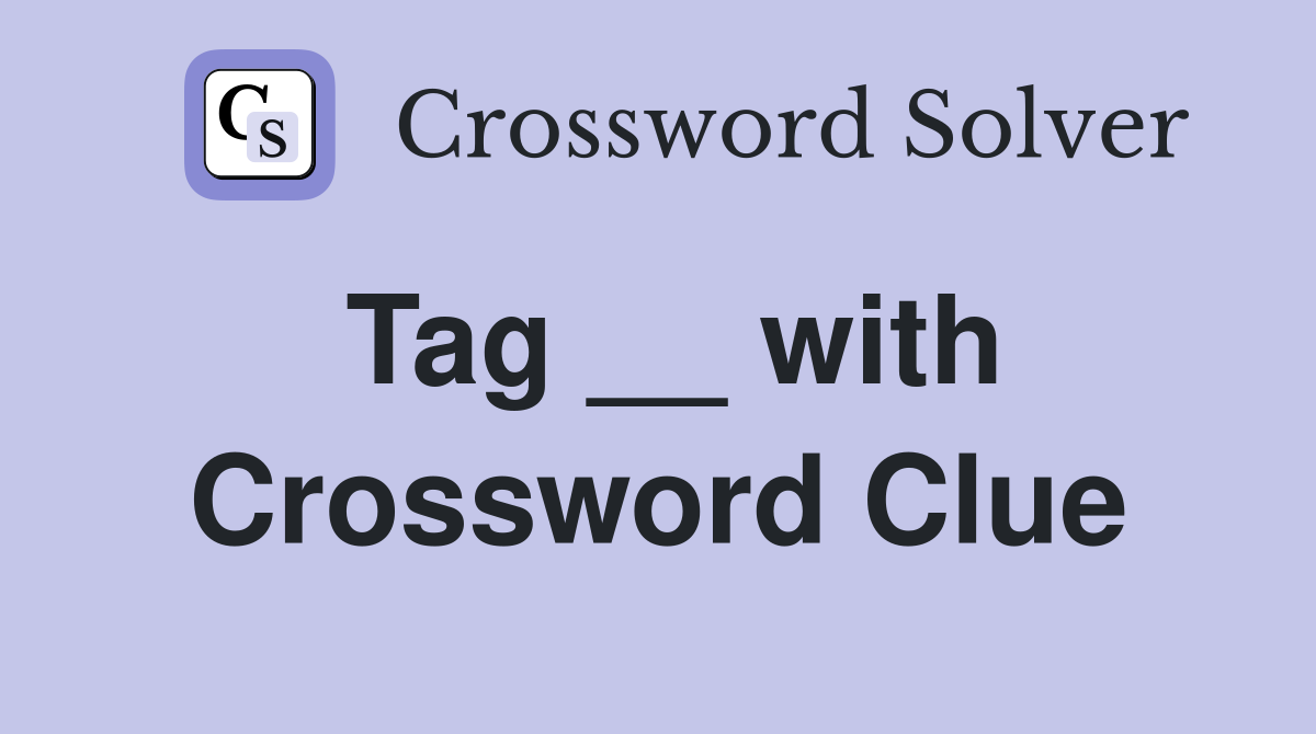 Tag __ with Crossword Clue