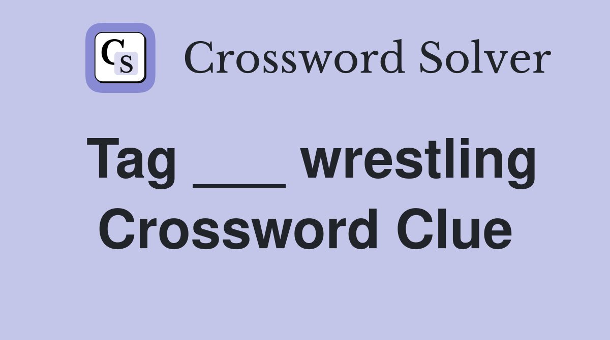 Tag ___ wrestling Crossword Clue