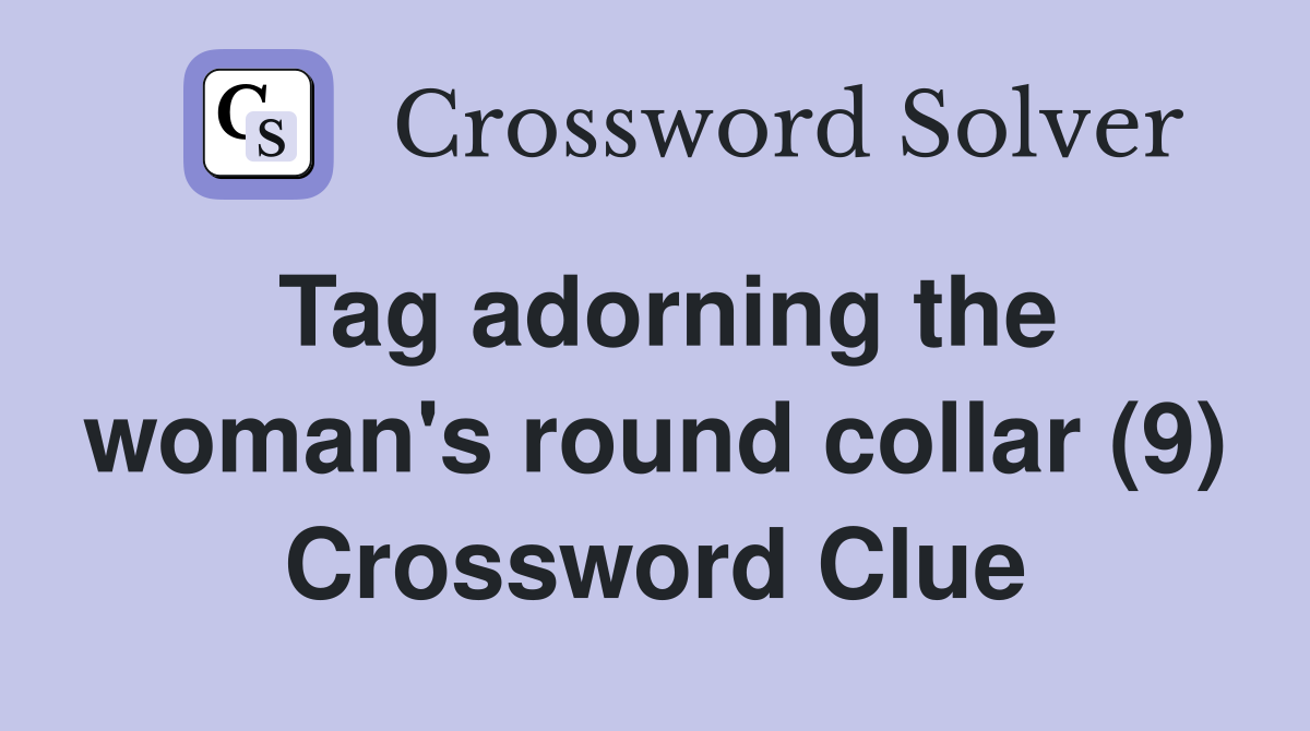 Tag adorning the woman's round collar (9) Crossword Clue