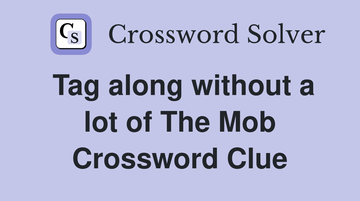 Tag along without a lot of The Mob Crossword Clue